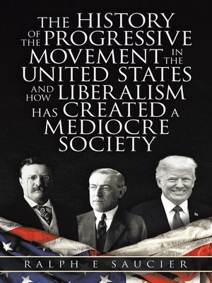 cover image of The History of the Progressive Movement in the United States and How Liberalism Has Created a Mediocre Society